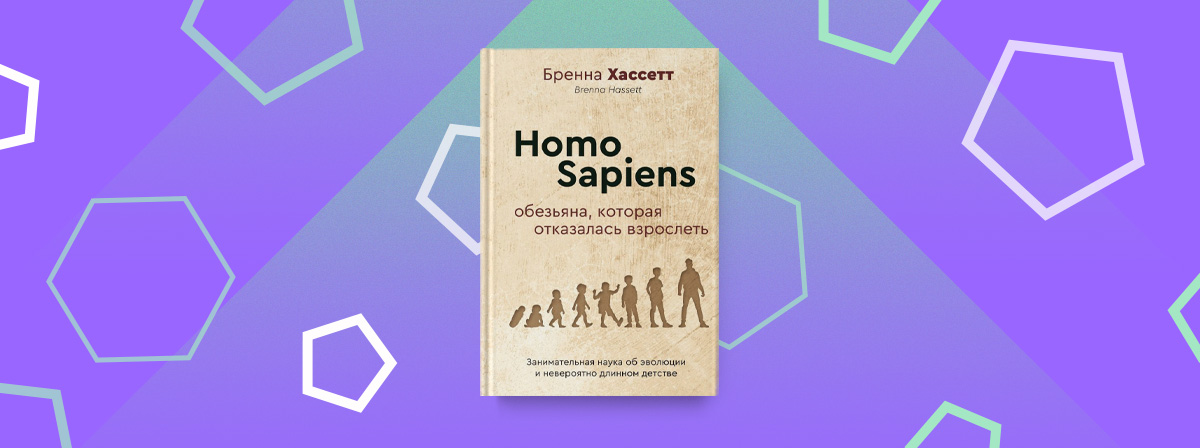 «Homo Sapiens. Обезьяна, которая отказалась взрослеть» — книга биоархеолога Бренны Хассетт