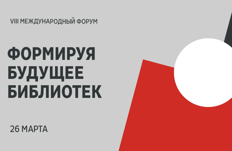 VIII Международный форум «Формируя будущее библиотек» (Москва): приглашаем к участию